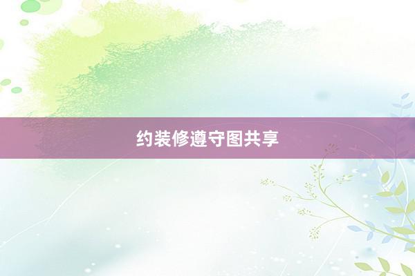 约装修遵守图共享