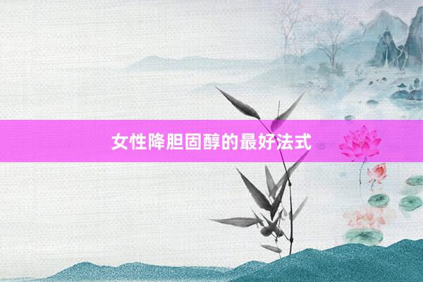 女性降胆固醇的最好法式